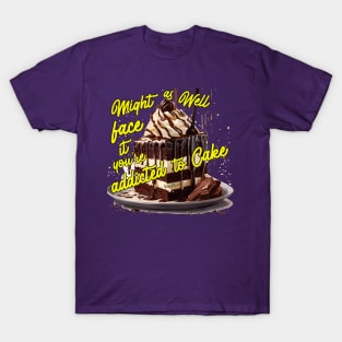 Might as well face it your addicted to Cake T-Shirt